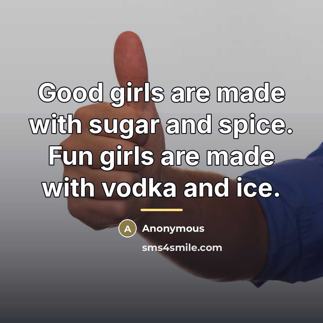 “Good girls are made with sugar and spice. Fun girls…” quote by Anonymous