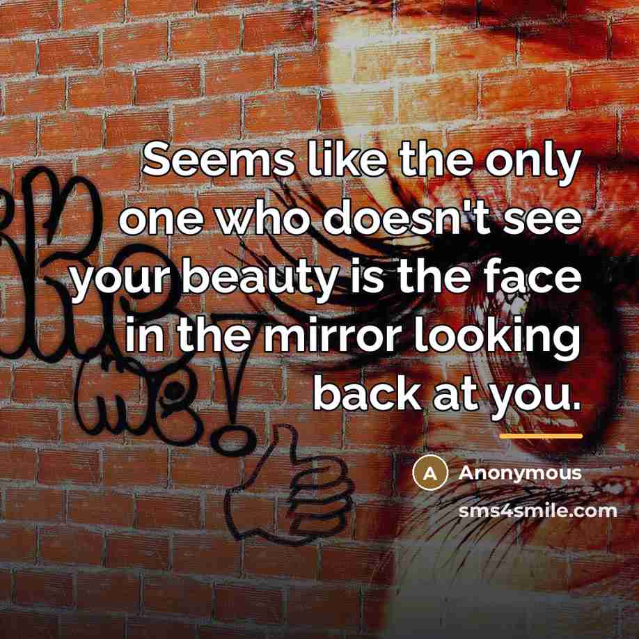 “Seems like the only one who doesn't see your beauty…” quote by Anonymous