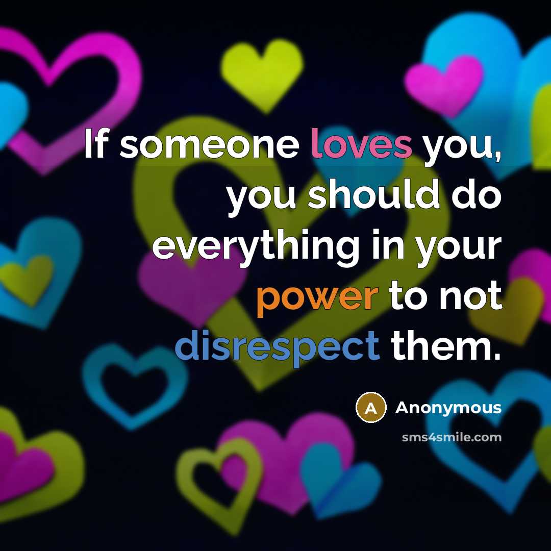 “If someone loves you, you should do everything in your power to not disrespect them.” quote by Anonymous