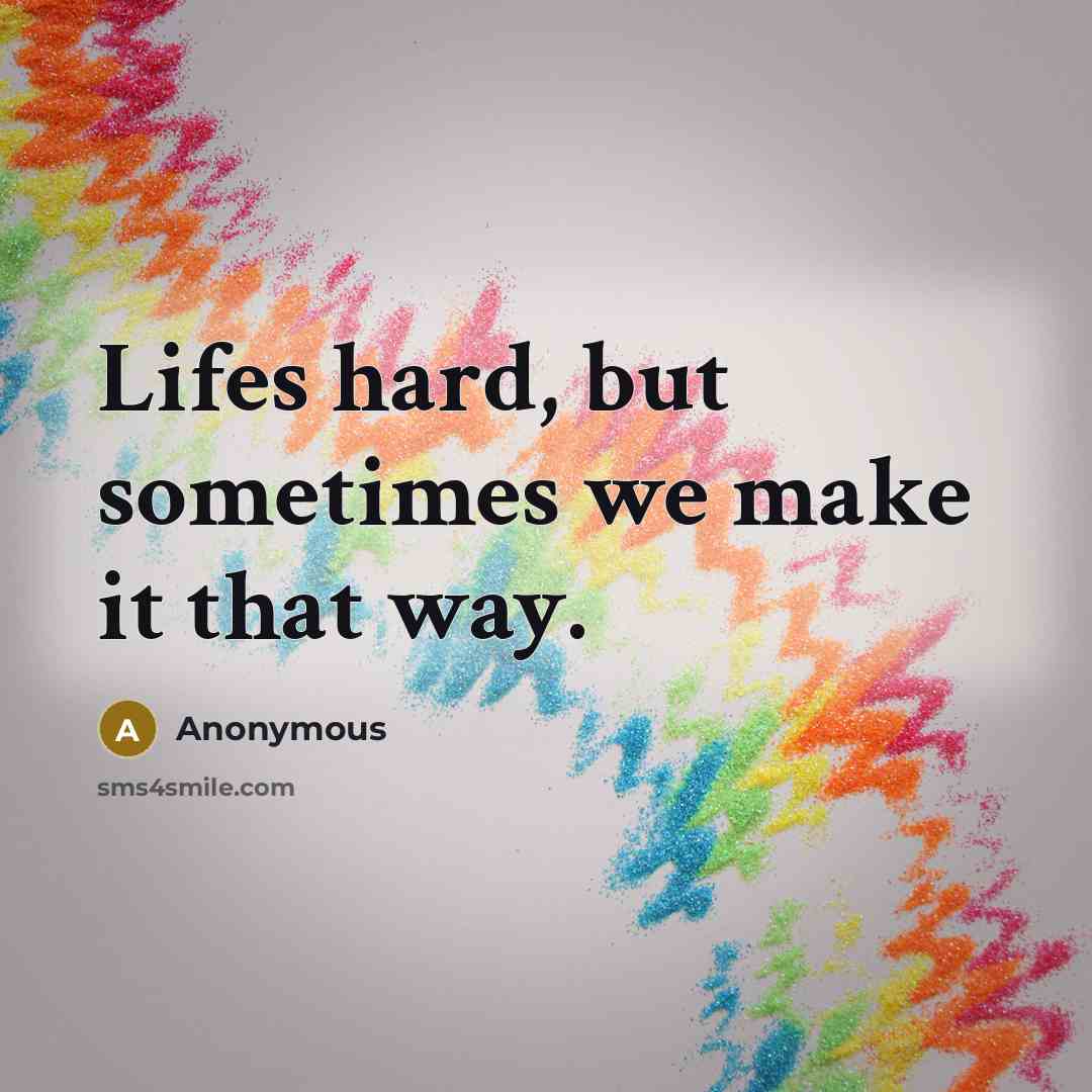 “Lifes hard, but sometimes we make it that way.” quote by Anonymous