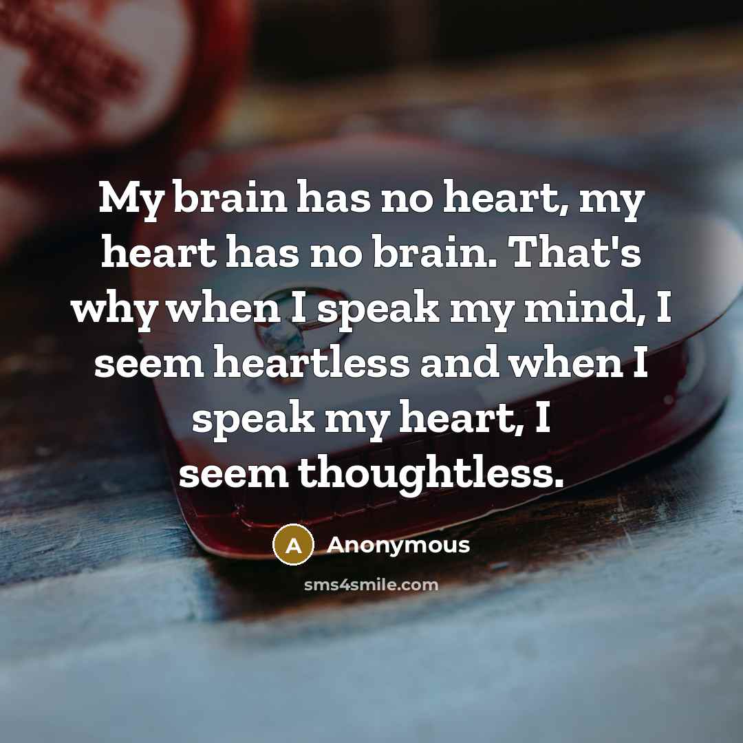 “My brain has no heart, my heart has no brain.…” quote by Anonymous