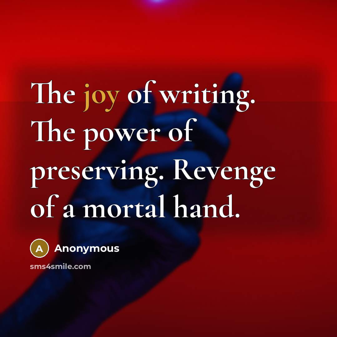“The joy of writing. The power of preserving. Revenge of…” quote by Anonymous