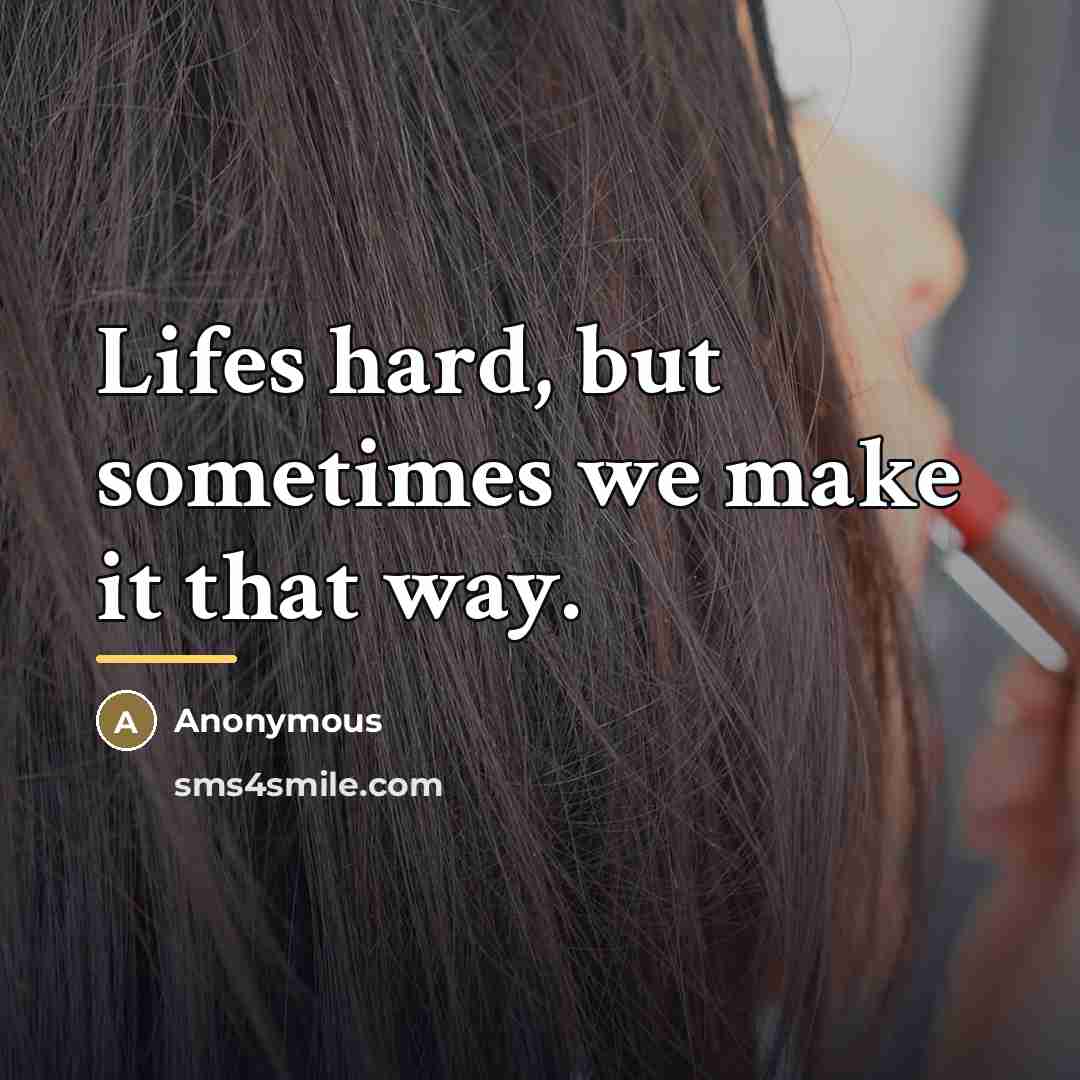 “Lifes hard, but sometimes we make it that way.…” quote by Anonymous
