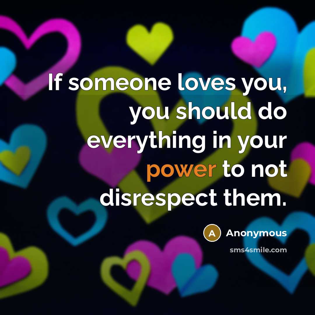 “If someone loves you, you should do everything in your power to not disrespect them.” quote by Anonymous