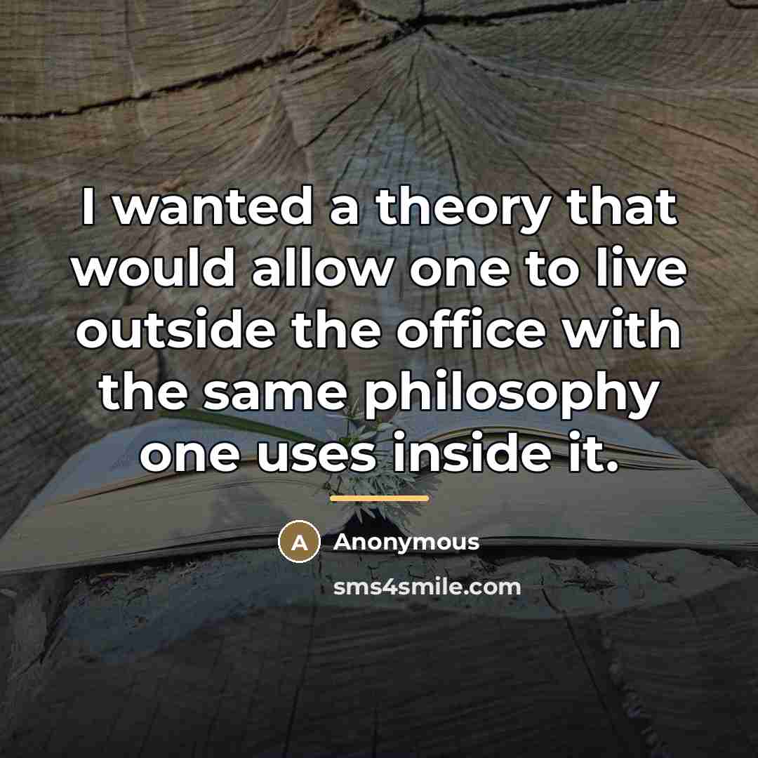 “I wanted a theory that would allow one to live…” quote by Anonymous