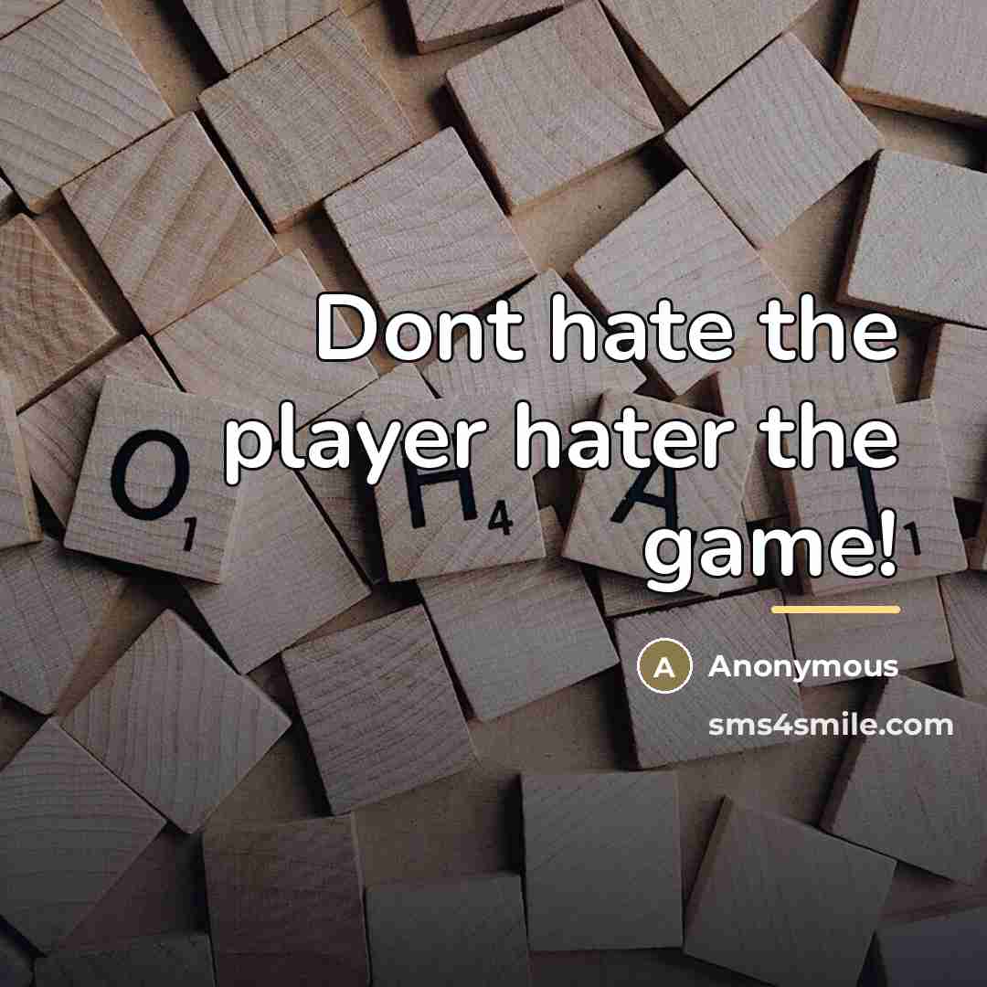 “Dont hate the player hater the game!…” quote by Anonymous