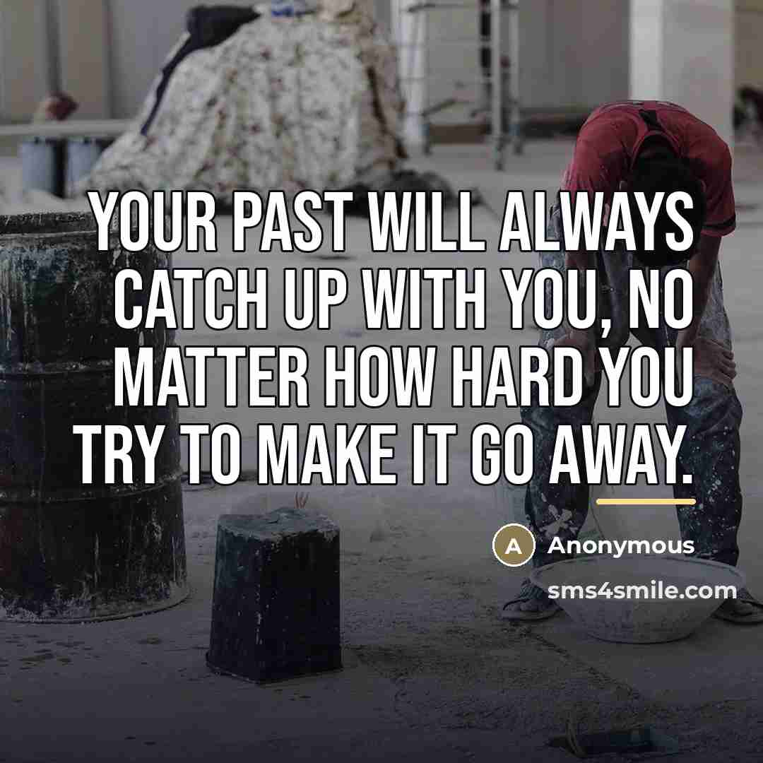 “Your past will always catch up with you, no matter…” quote by Anonymous