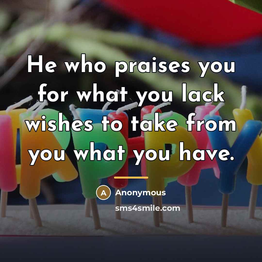 “He who praises you for what you lack wishes to…” quote by Anonymous