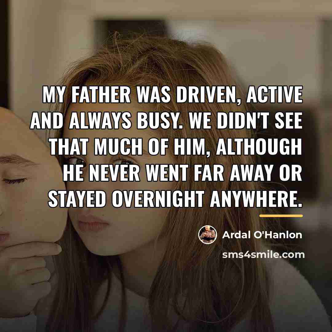 “My father was driven, active and always busy. We didn't…” quote by Ardal O'Hanlon