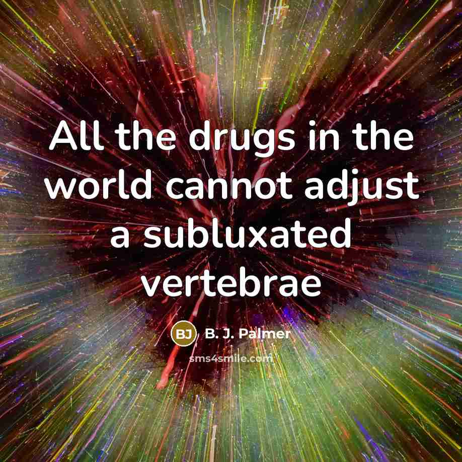 “All the drugs in the world cannot adjust a subluxated…” quote by B. J. Palmer