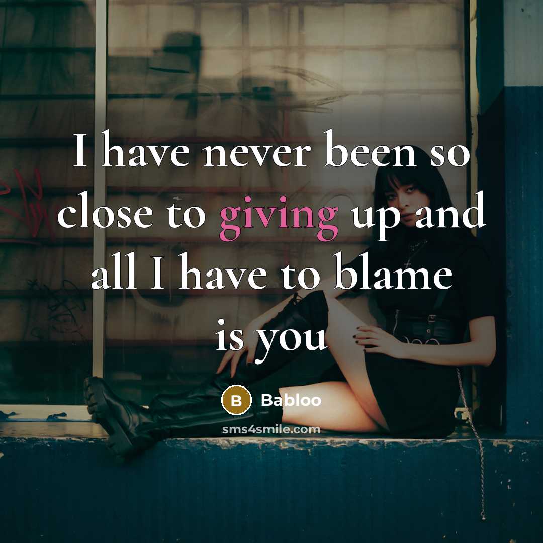 “I have never been so close to giving up and all I have to blame is you” quote by Babloo