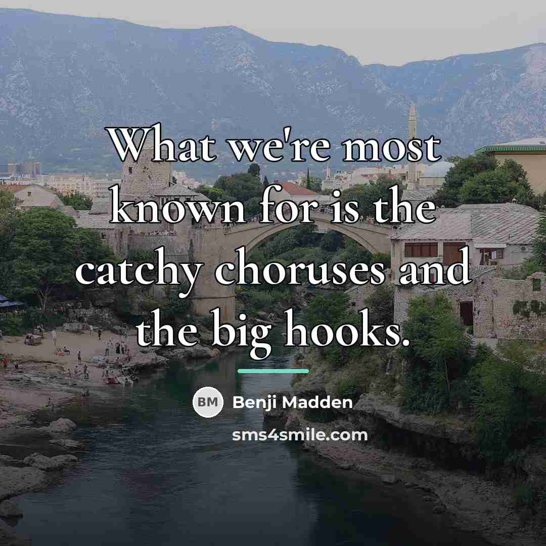 “What we're most known for is the catchy choruses and…” quote by Benji Madden