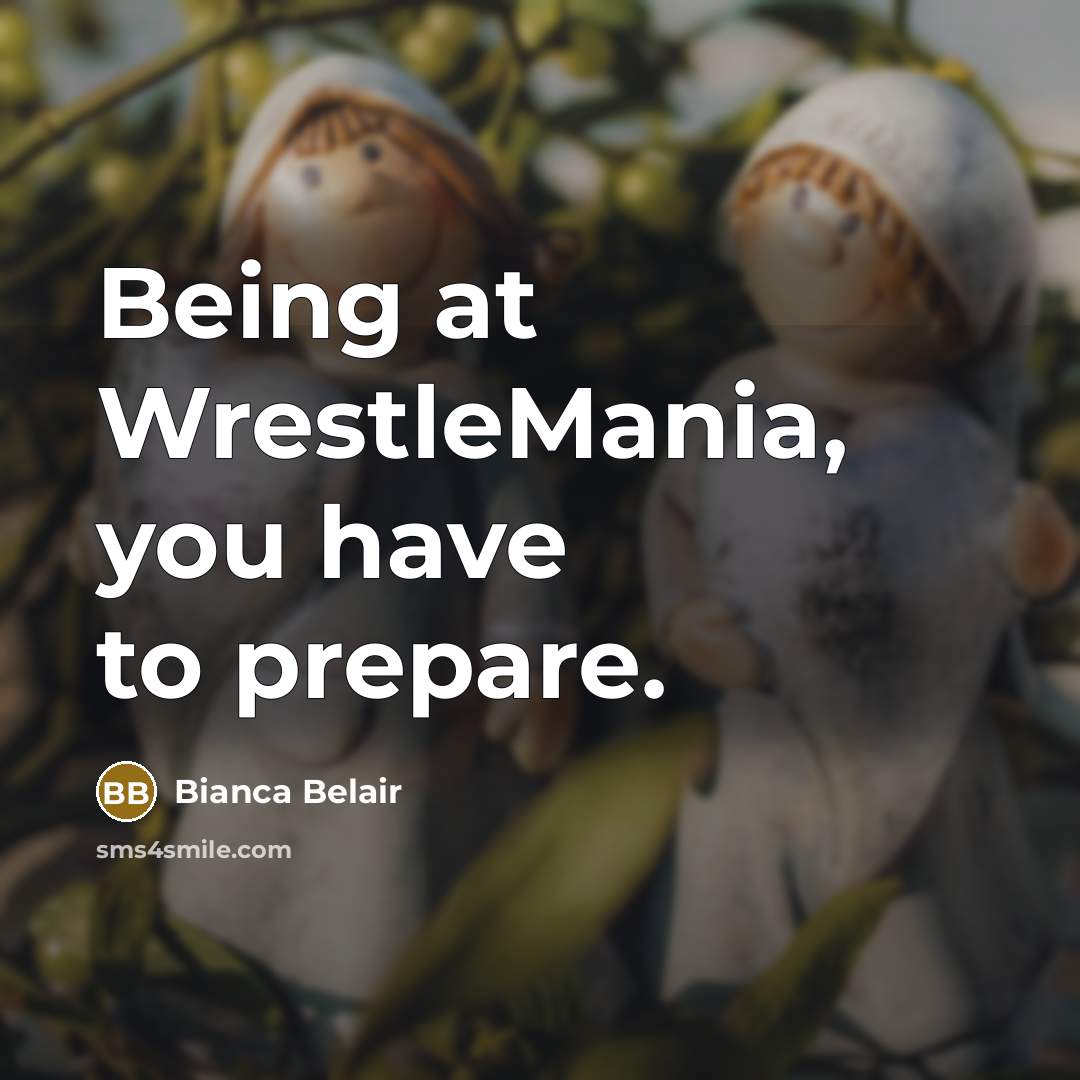 “Being at WrestleMania, you have to prepare.…” quote by Bianca Belair