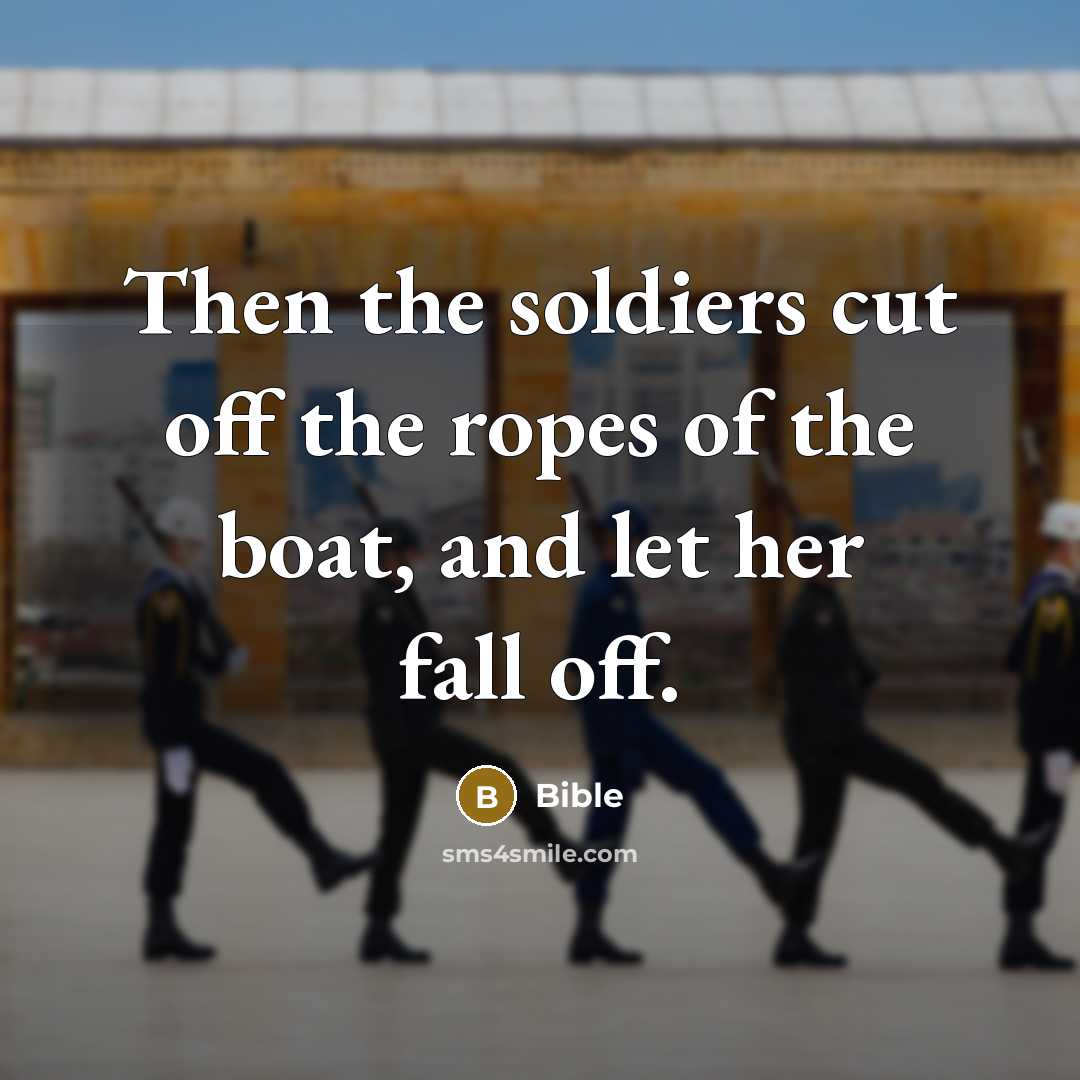 “Then the soldiers cut off the ropes of the boat,…” quote by Bible