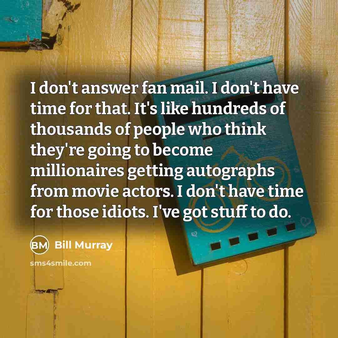 “I don't answer fan mail. I don't have time for…” quote by Bill Murray