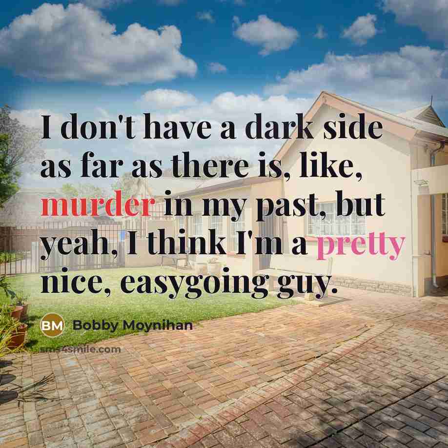 “I don't have a dark side as far as there…” quote by Bobby Moynihan
