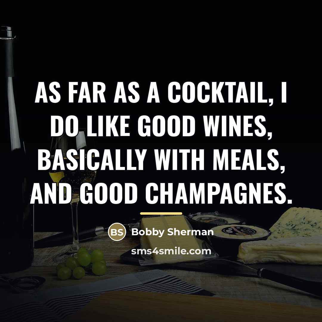 “As far as a cocktail, I do like good wines,…” quote by Bobby Sherman