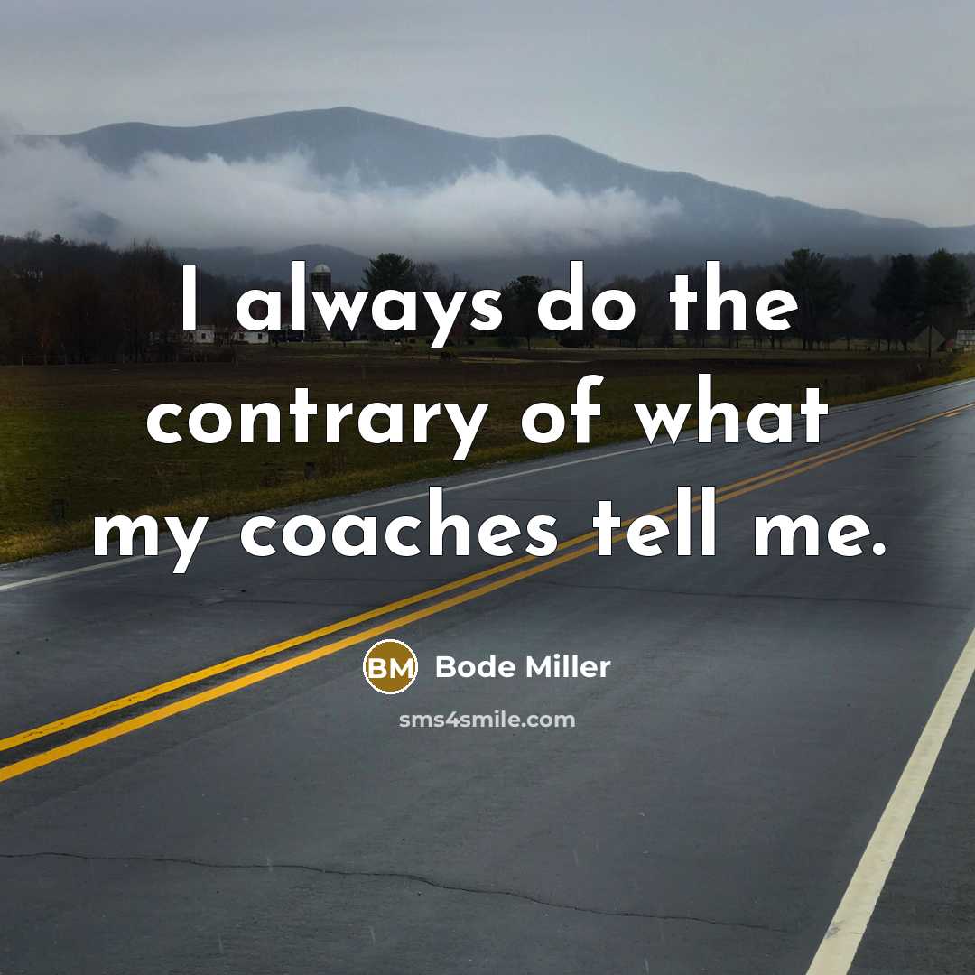 “I always do the contrary of what my coaches tell me.” quote by Bode Miller