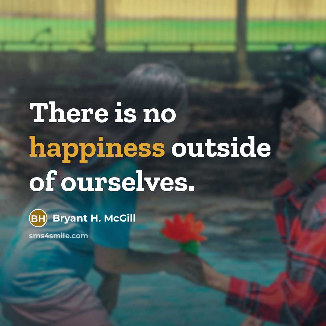 “There is no happiness outside of ourselves.…” quote by Bryant H. McGill