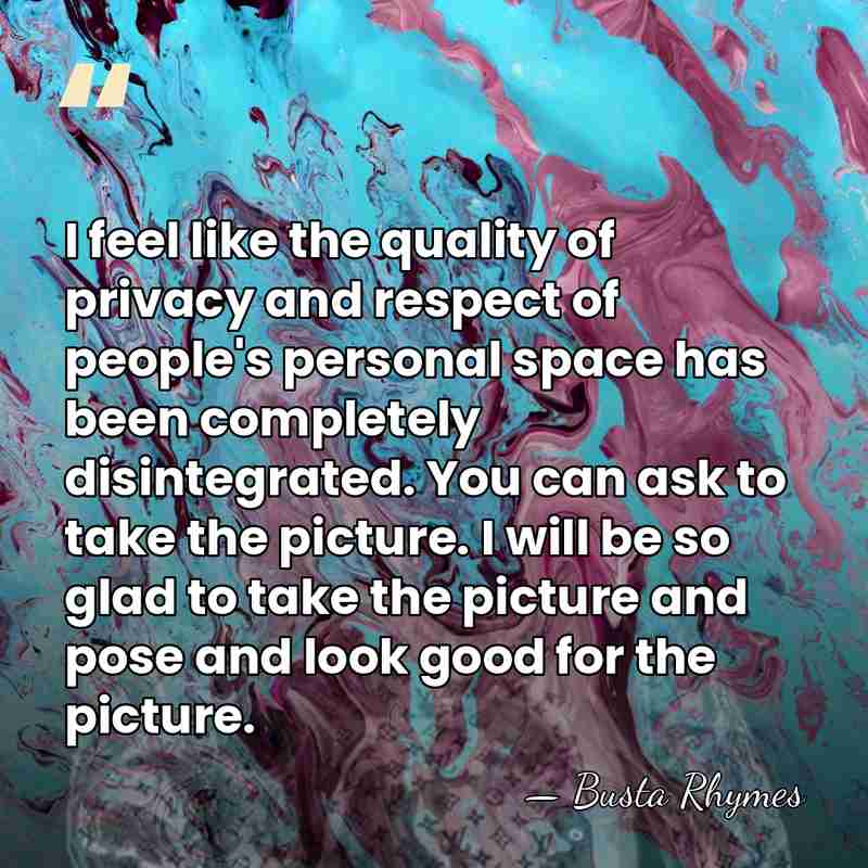 I feel like the quality of privacy and respect of people's personal&hellip; - Busta Rhymes