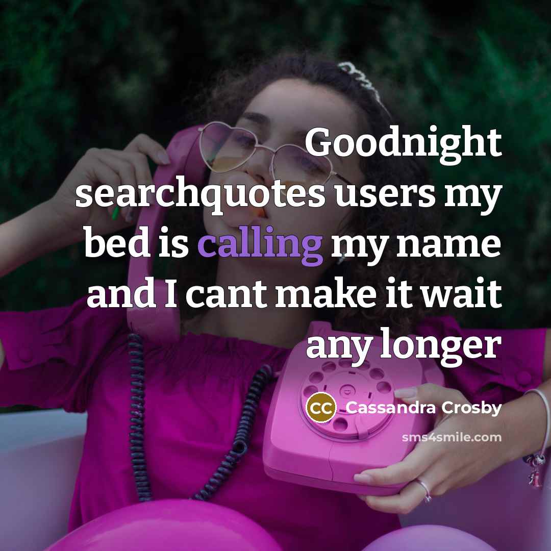 “Goodnight searchquotes users my bed is calling my name and…” quote by Cassandra Crosby