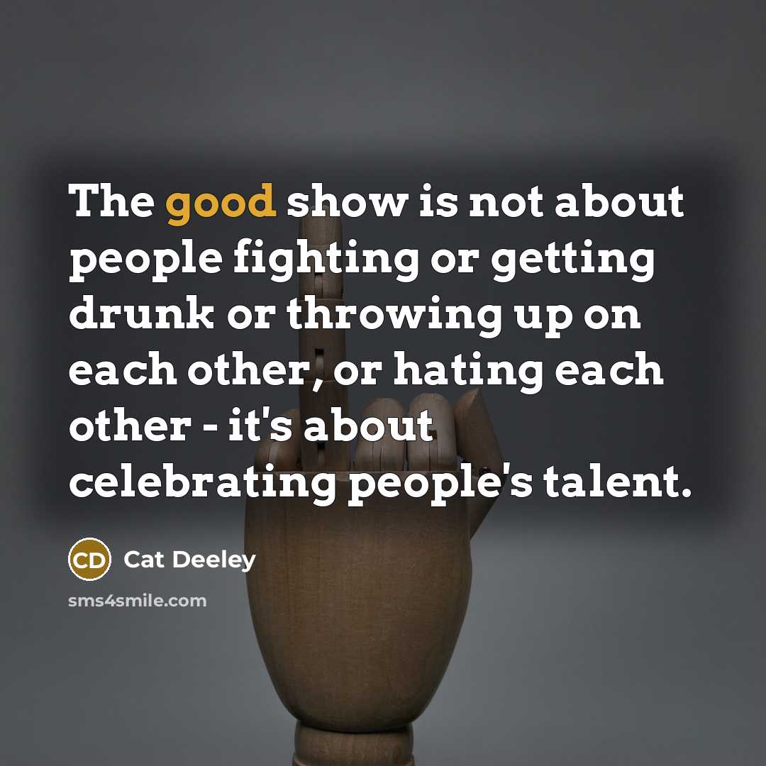 “The good show is not about people fighting or getting…” quote by Cat Deeley