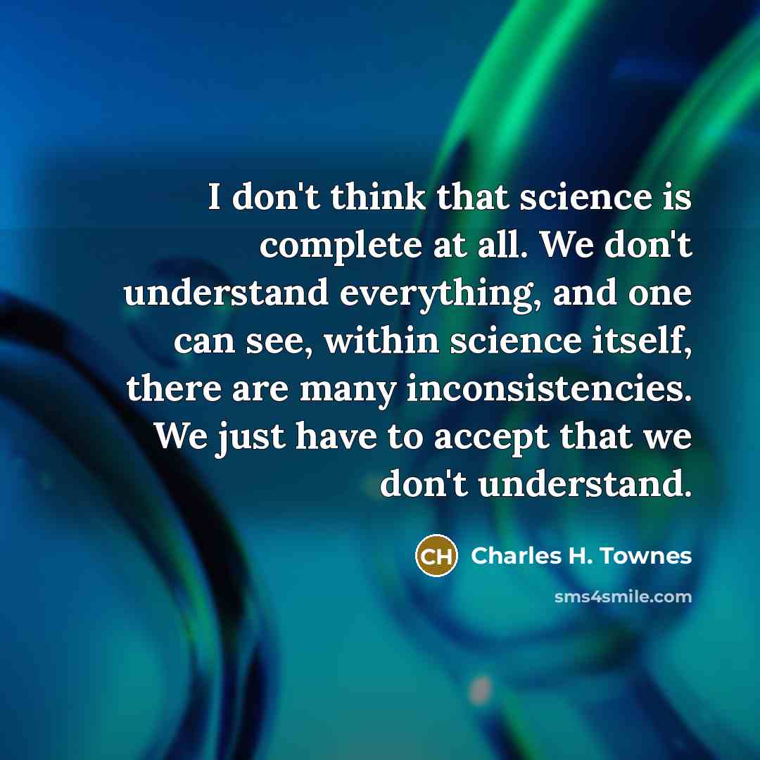 “I don't think that science is complete at all. We…” quote by Charles H. Townes