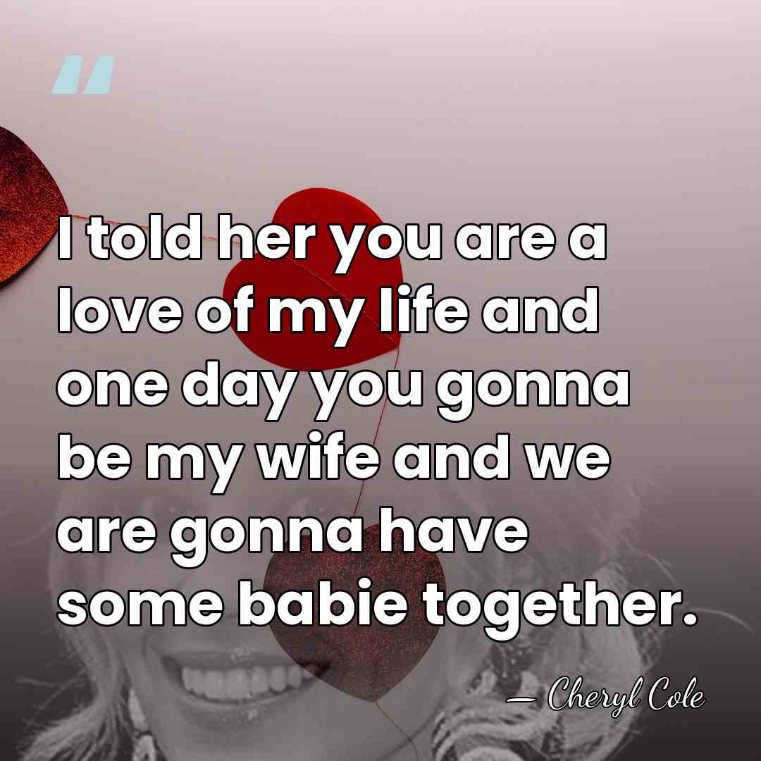 I told her you are a love of my life and one&hellip; - Cheryl Cole