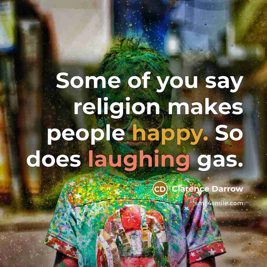 “Some of you say religion makes people happy. So does…” quote by Clarence Darrow