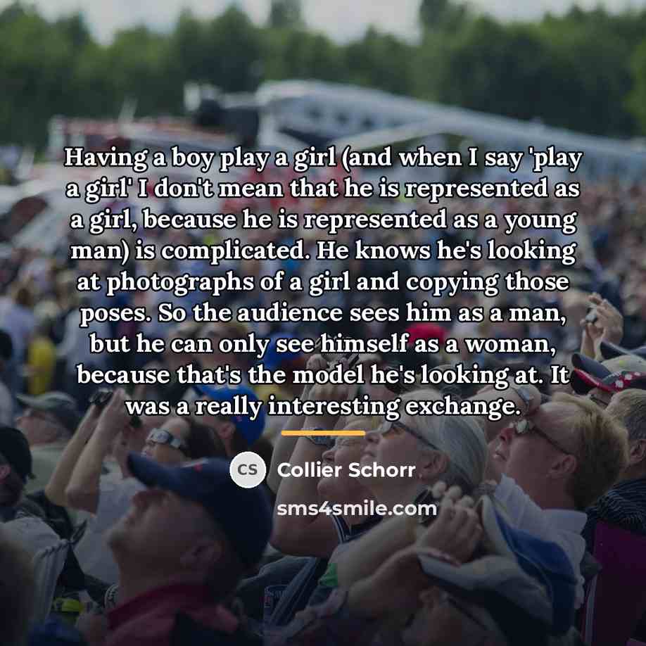 “Having a boy play a girl (and when I say…” quote by Collier Schorr