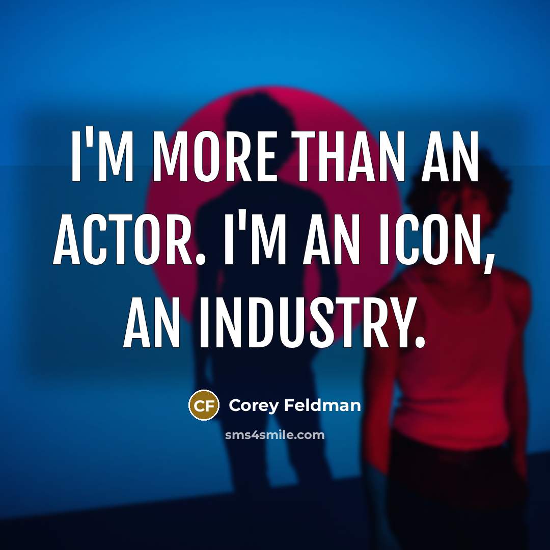 “I'm more than an actor. I'm an icon, an industry.…” quote by Corey Feldman
