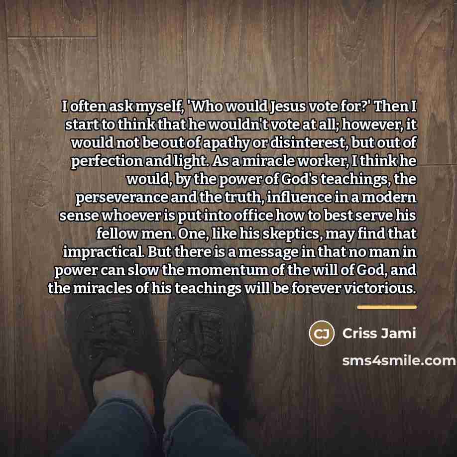 “I often ask myself, 'Who would Jesus vote for?' Then…” quote by Criss Jami