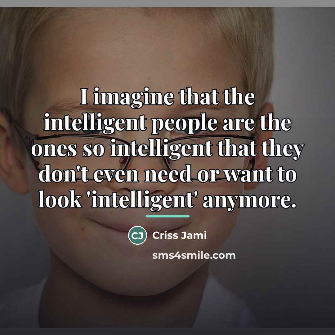 “I imagine that the intelligent people are the ones so…” quote by Criss Jami