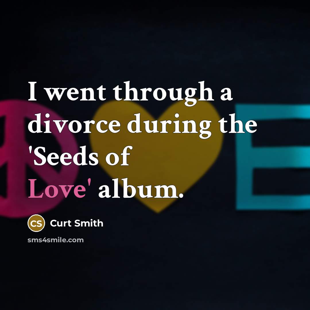 “I went through a divorce during the 'Seeds of Love'…” quote by Curt Smith