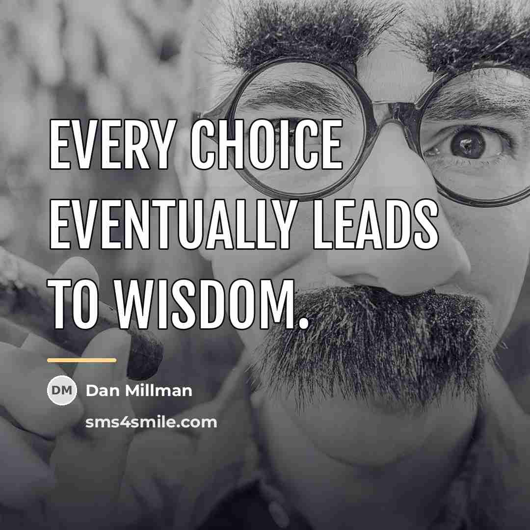 “Every choice eventually leads to wisdom.…” quote by Dan Millman