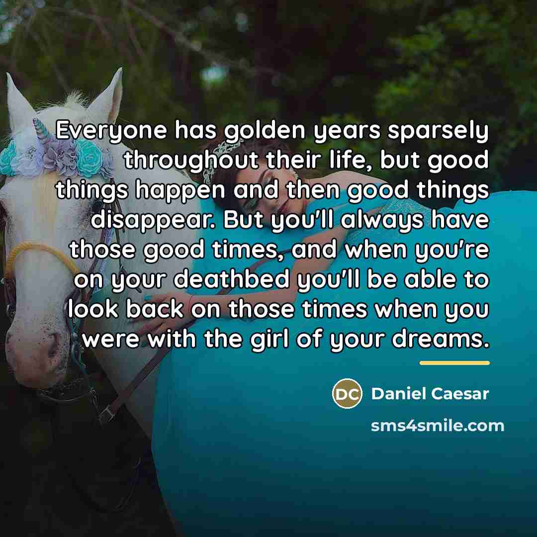 “Everyone has golden years sparsely throughout their life, but good…” quote by Daniel Caesar