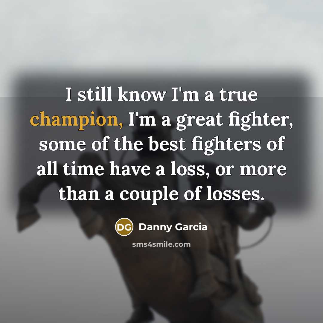 “I still know I'm a true champion, I'm a great…” quote by Danny Garcia