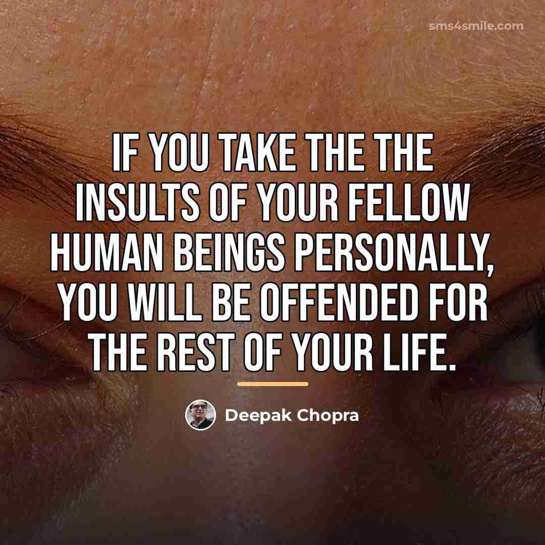 “If you take the the insults of your fellow human…” quote by Deepak Chopra