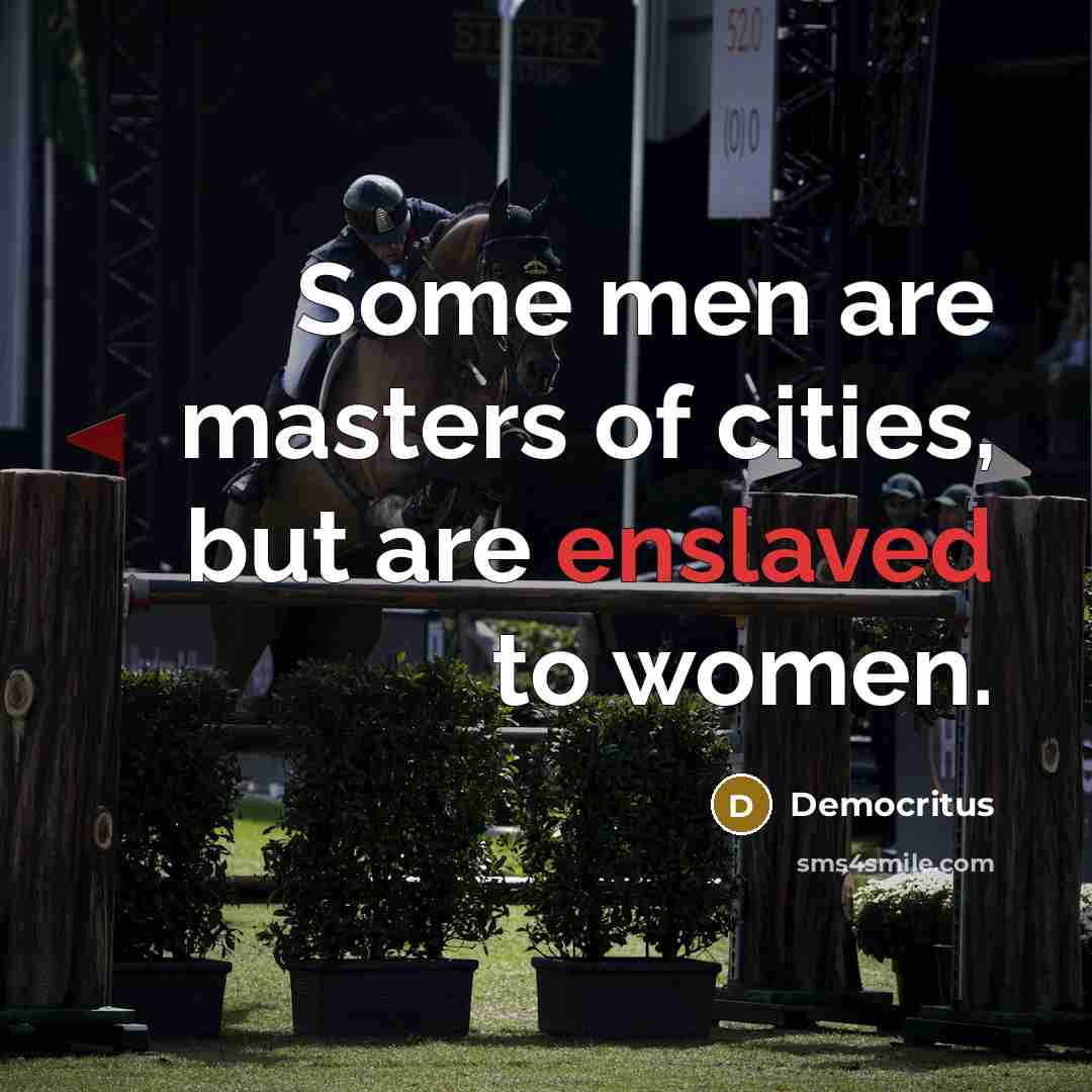 “Some men are masters of cities, but are enslaved to…” quote by Democritus