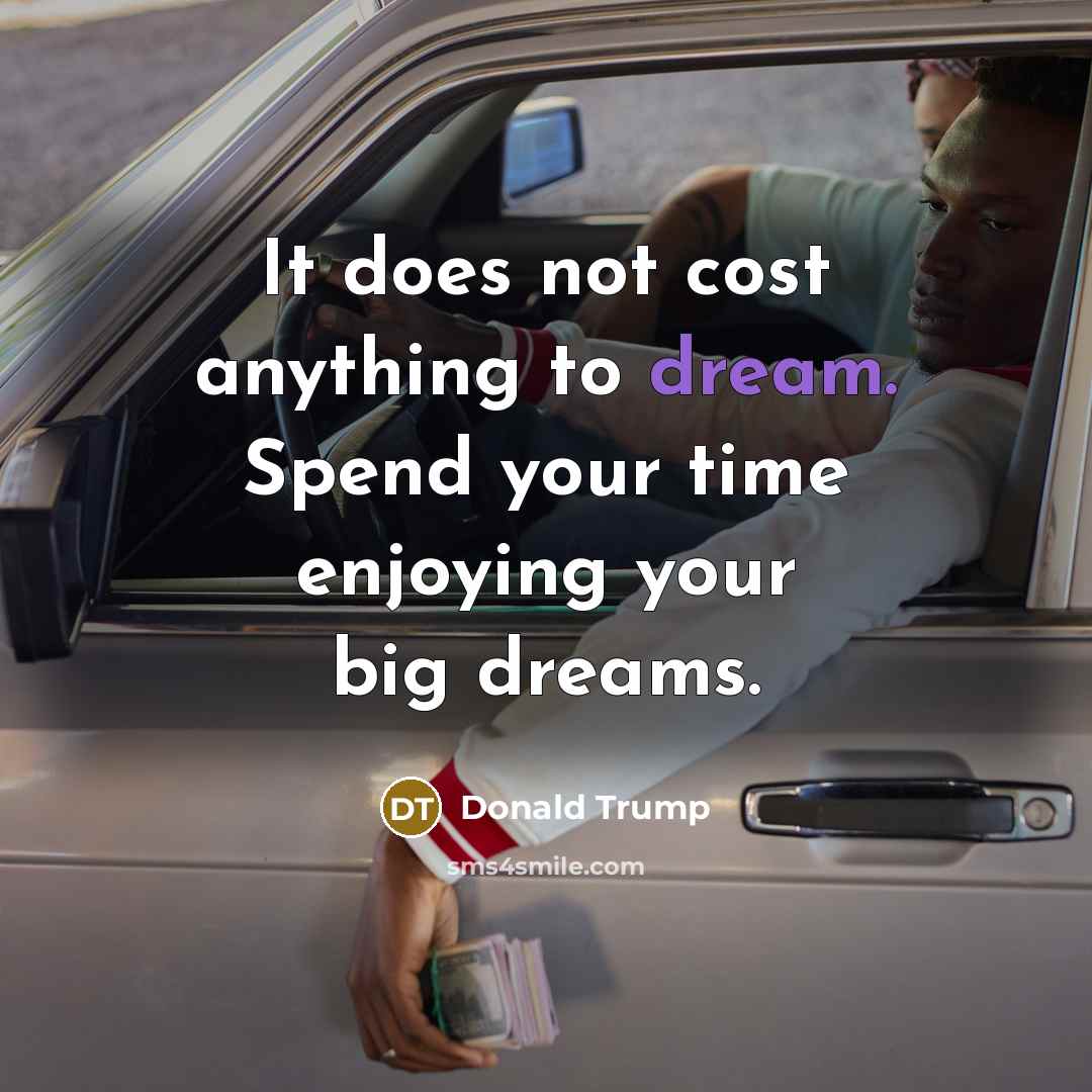 “It does not cost anything to dream. Spend your time…” quote by Donald Trump