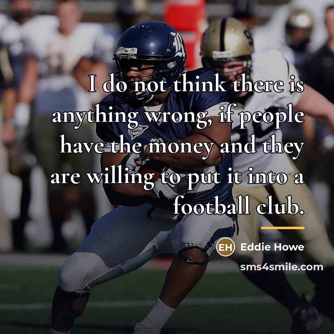 “I do not think there is anything wrong, if people…” quote by Eddie Howe