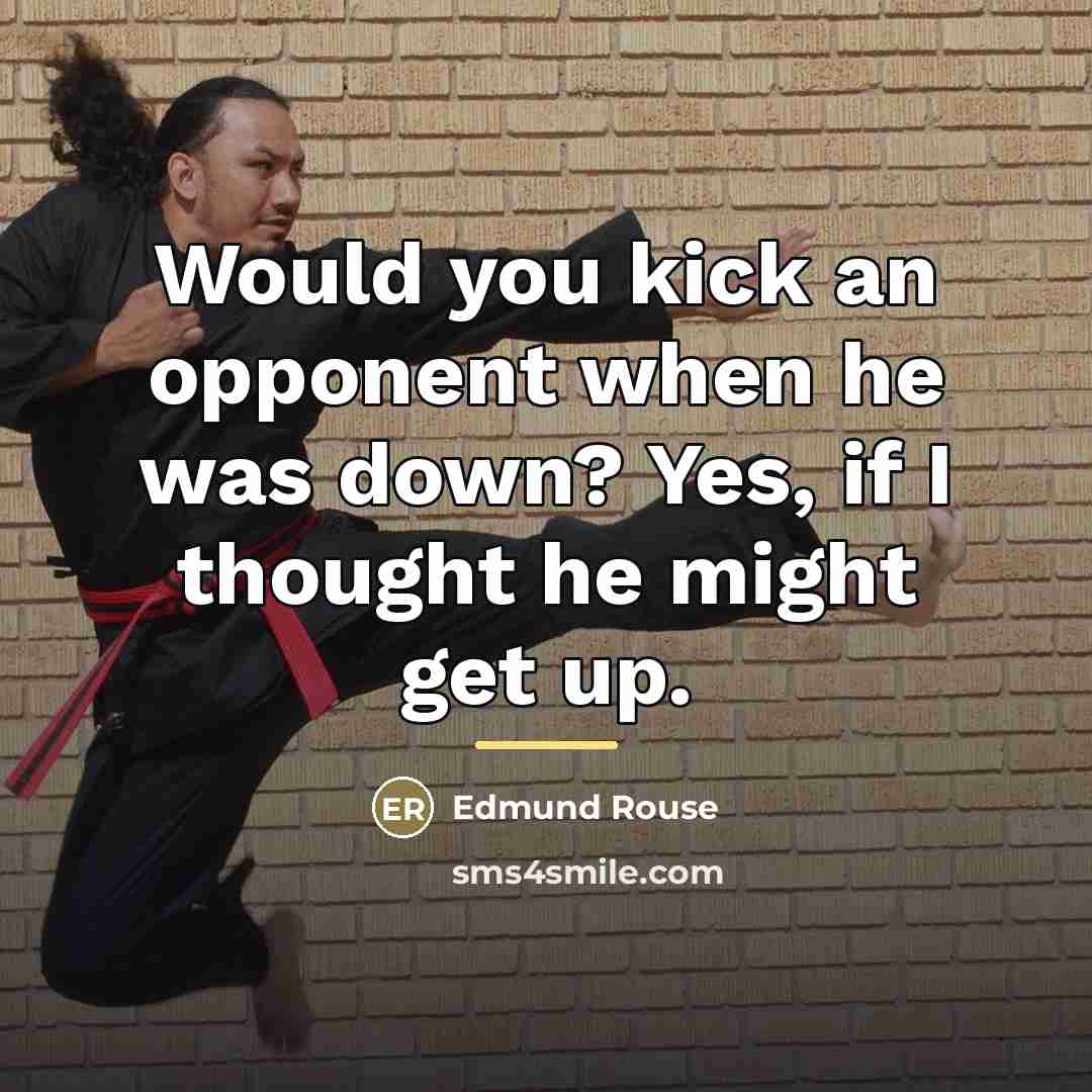 “Would you kick an opponent when he was down? Yes,…” quote by Edmund Rouse