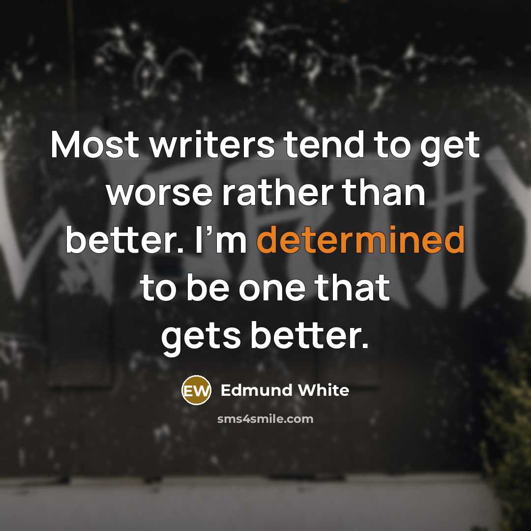 “Most writers tend to get worse rather than better. I'm…” quote by Edmund White