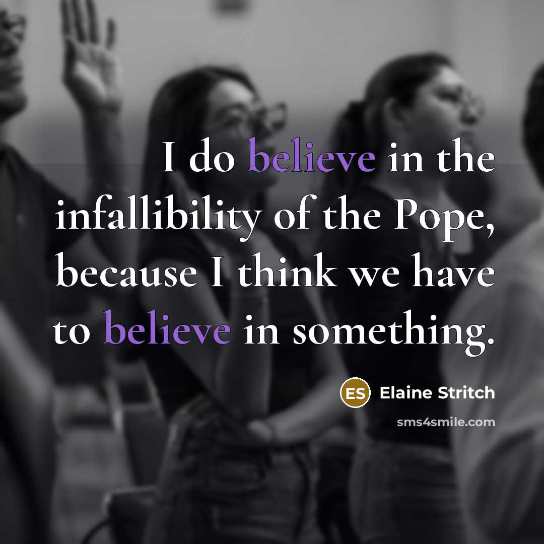 “I do believe in the infallibility of the Pope, because…” quote by Elaine Stritch