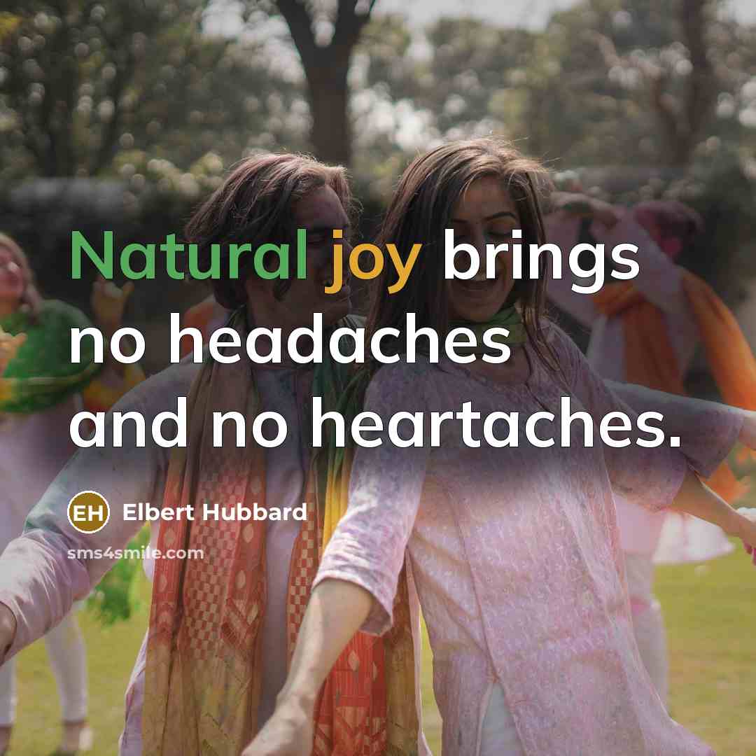“Natural joy brings no headaches and no heartaches.…” quote by Elbert Hubbard