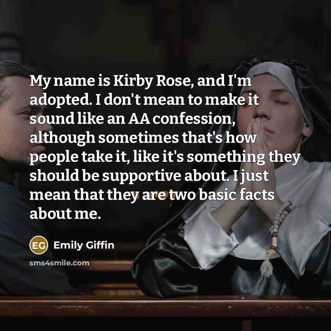 “My name is Kirby Rose, and I'm adopted. I don't…” quote by Emily Giffin