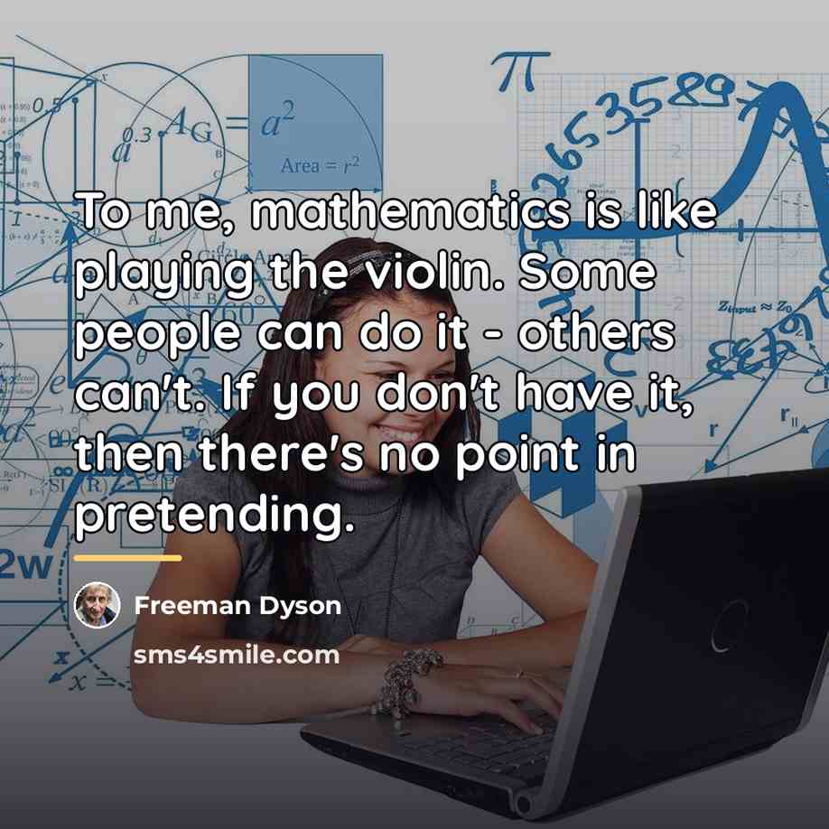 “To me, mathematics is like playing the violin. Some people…” quote by Freeman Dyson