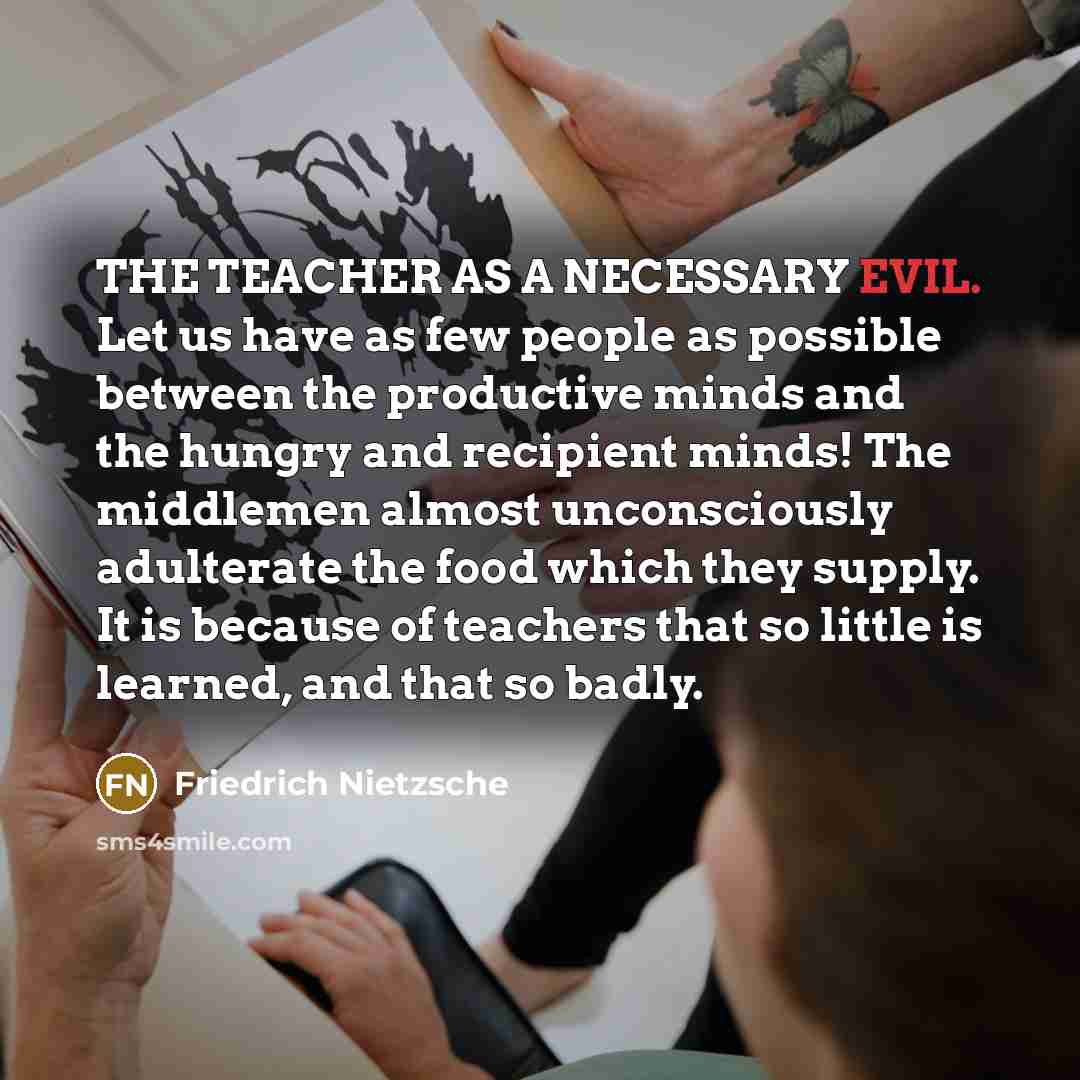 “THE TEACHER AS A NECESSARY EVIL. Let us have as…” quote by Friedrich Nietzsche