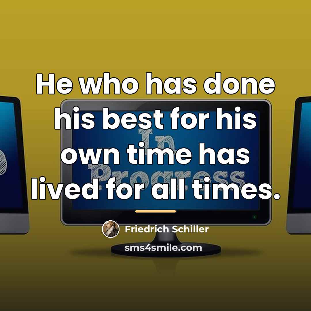 “He who has done his best for his own time…” quote by Friedrich Schiller