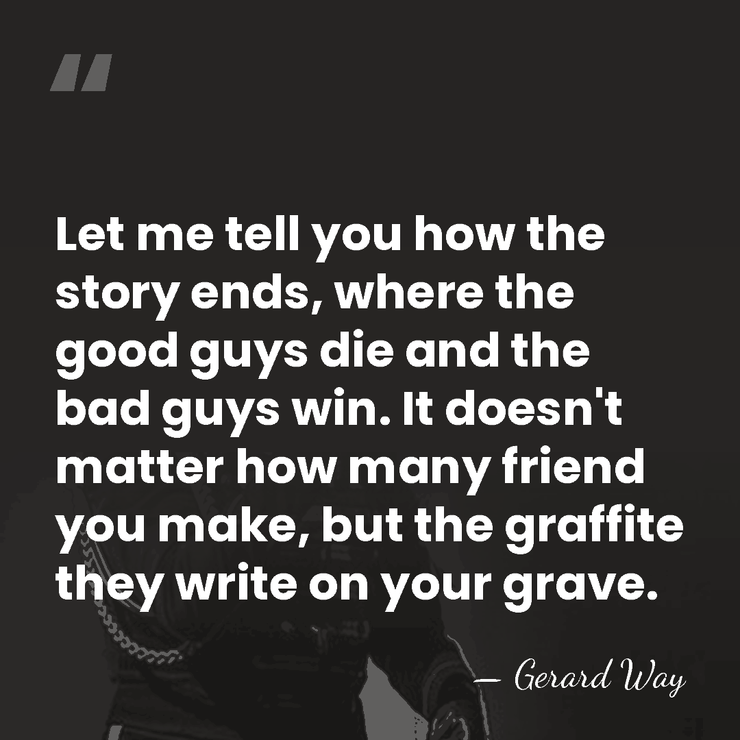 Let me tell you how the story ends, where the good guys&hellip; - Gerard Way